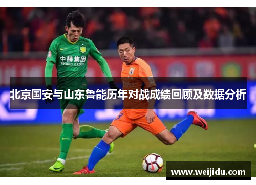 北京国安与山东鲁能历年对战成绩回顾及数据分析